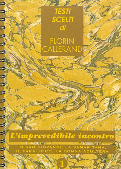 Testi scelti di Florin Callerand. Vol. 1. L'imprevedibile incontro : in San Giovanni, la Samaritana, il paralitico, la donna adultera