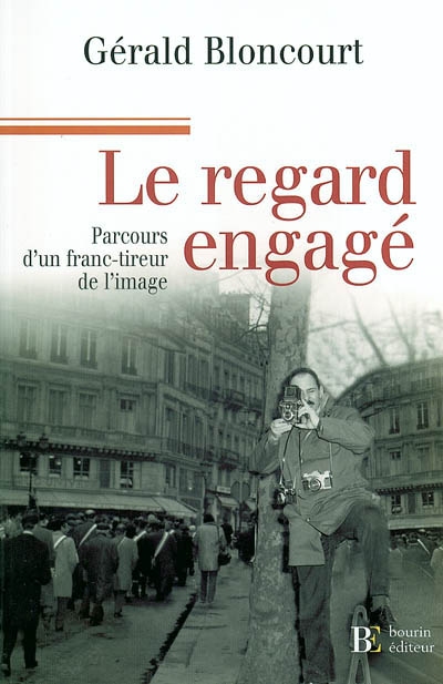 Le regard engagé : mémoires d'un franc-tireur de l'image