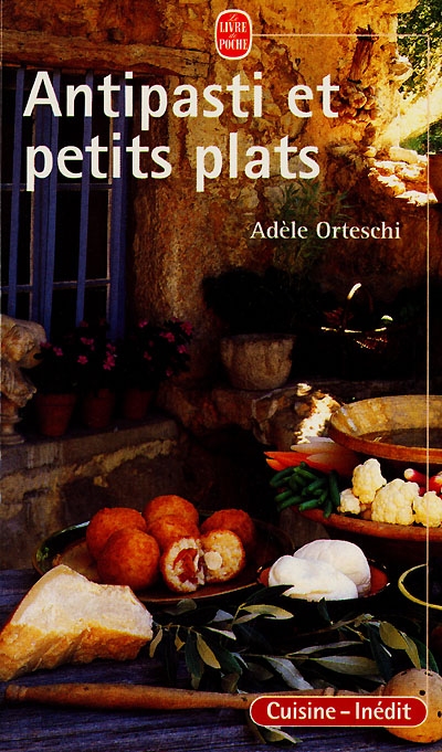 Antipasti et petits plats : recettes italiennes de hors-d'oeuvre et d'entrées, de potages et de soupes