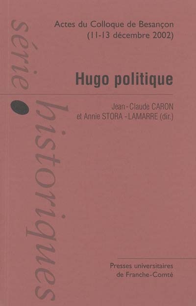 Hugo politique : actes du colloque international de Besançon, 11-13 déc. 2002
