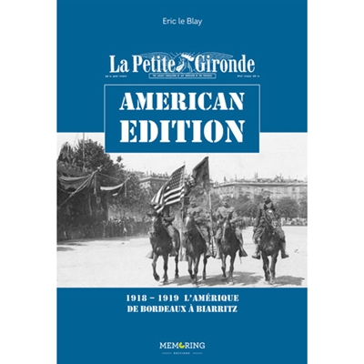 La Petite Gironde, american edition : 1918-1919, l'Amérique de Bordeaux à Biarritz