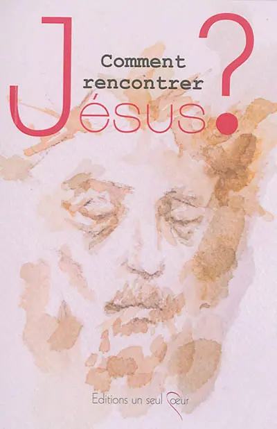 Comment rencontrer Jésus ?