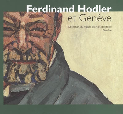 Ferdinand Hodler et Genève : collection du Musée d'art et d'histoire, Genève : exposition, Genève, Musée Rath, 22 mars-21 août 2005