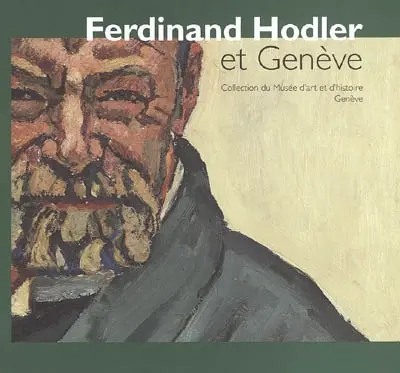 Ferdinand Hodler et Genève : collection du Musée d'art et d'histoire, Genève : exposition, Genève, Musée Rath, 22 mars-21 août 2005