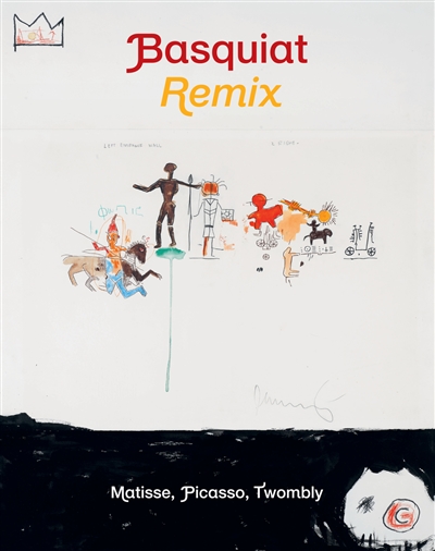 Basquiat remix : Matisse, Picasso, Twombly