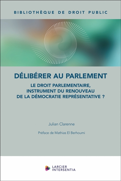 Délibérer au Parlement : le droit parlementaire, instrument du renouveau de la démocratie représentative