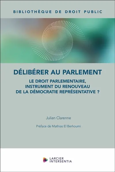 Délibérer au Parlement : le droit parlementaire, instrument du renouveau de la démocratie représentative ?