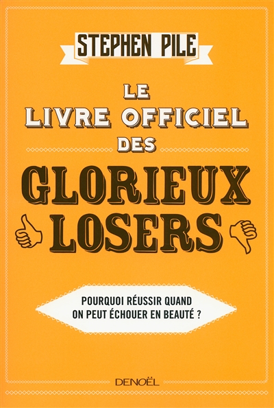 Le livre officiel des glorieux losers : pourquoi réussir quand on peut échouer en beauté ?
