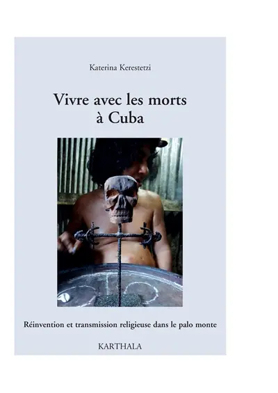 Vivre avec les morts à Cuba : réinvention et transmission religieuse dans le palo monte