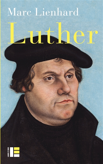 Luther : ses sources, sa pensée, sa trace dans l'histoire