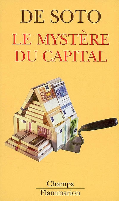Le mystère du capital : pourquoi le capitalisme triomphe en Occident et échoue partout ailleurs ?