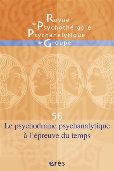 Revue de psychothérapie psychanalytique de groupe, n° 56. Le psychodrame psychanalytique à l'épreuve du temps