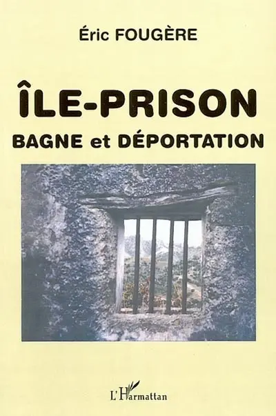 Ile-prison, bagne et déportation : les murs de la mer, éloigner et punir
