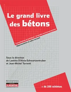 Le grand livre des bétons : connaissances et pratiques, avancées environnementales, réglementation et cadre normatif