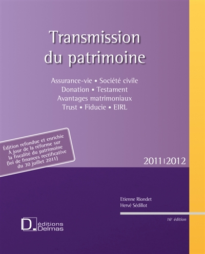 Transmission du patrimoine 2011-2012 : assurance-vie, société civile, donation, testament, avantages matrimoniaux, trust, fiducie, EIRL
