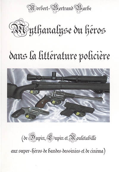 Indispensable. Vol. 2. Mythanalyse du héros dans la littérature policière : de Dupin, Lupin et Rouletabille aux superhéros de bandes dessinéees et de cinéma
