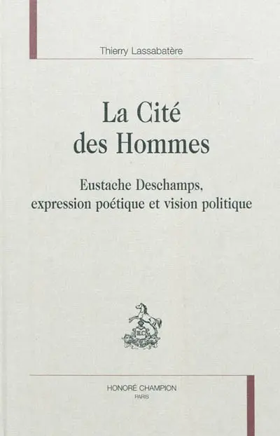 La cité des hommes : Eustache Deschamps, expression poétique et vision politique