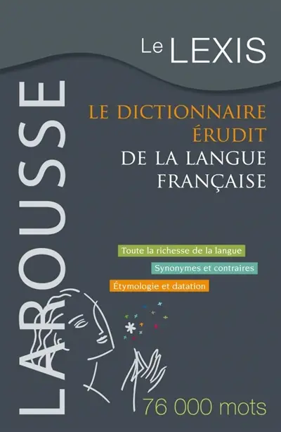 Le Lexis : le dictionnaire érudit de la langue française : toute la richesse de la langue, synonymes et contraires, étymologie et datation : 76000 mots