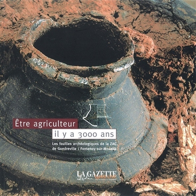 Etre agriculteur il y a 3.000 ans : les fouilles archéologiques de la ZAC de Gondreville/Fontenoy-sur-Moselle