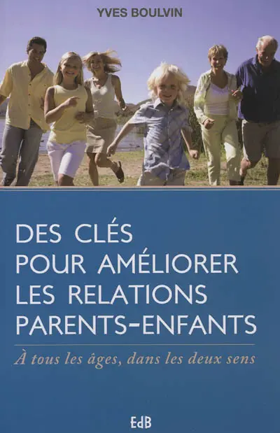Des clés pour améliorer les relations parents-enfants : à tous les âges, dans les deux sens