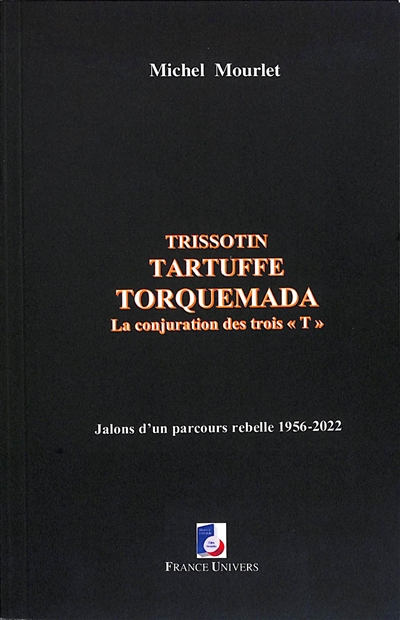 Trissotin, Tartuffe, Torquemada : la conjuration des trois T : jalons d'un parcours rebelle 1956-2022