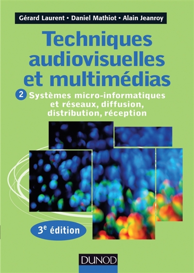 Techniques audiovisuelles et multimédias. Vol. 2. Systèmes micro-informatiques et réseaux, diffusion, distribution, réception