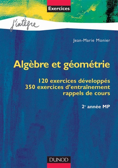 Algèbre et géométrie, MP 2e année, exercices corrigés : 120 exercices développés, 350 exercices d'entraînement, rappels de cours