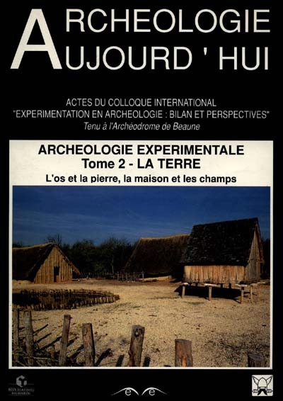 Archéologie expérimentale. Vol. 2. La Terre : l'os et la pierre, la maison et les champs