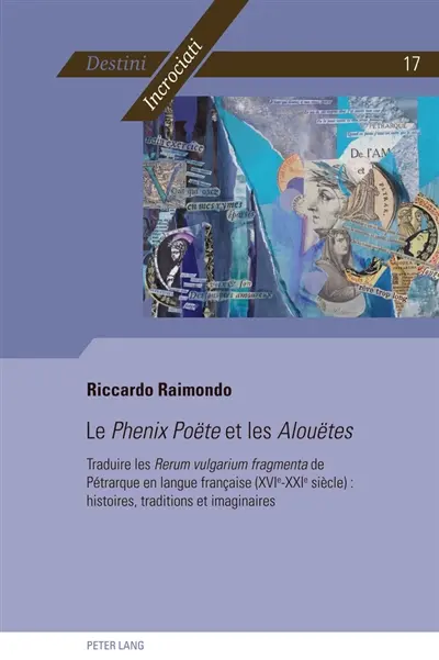 Le Phenix Poëte et les Alouëtes : traduire les Rerum vulgarium fragmenta de Pétrarque en langue française (XVIe-XXIe siècles) : histoires, traditions et imaginaires