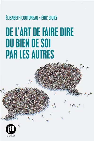 De l'art de faire dire du bien de soi par les autres