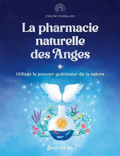 la pharmacie naturelle des anges : utilisez le pouvoir guérisseur de la nature