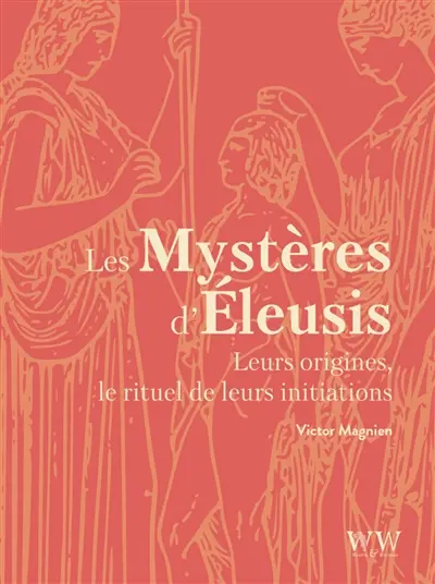 Les mystères d'Eleusis : leurs origines, le rituel de leurs initiations
