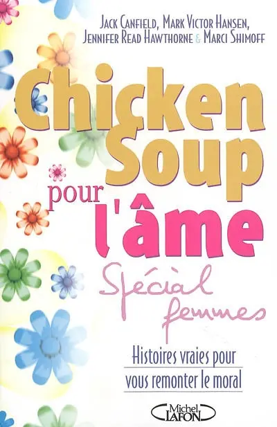 Chicken soup pour l'âme : spécial femmes : histoires vraies pour vous remonter le moral