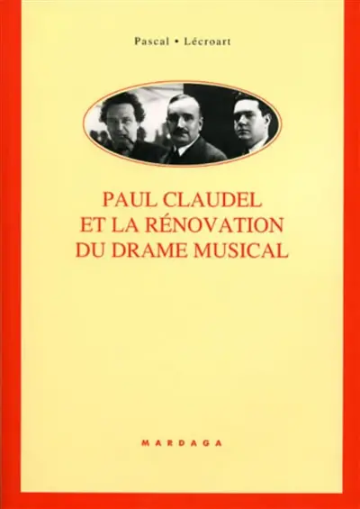 Paul Claudel et la rénovation du drame musical : étude de ses collaborations avec Darius Milhaud, Arthur Honegger, Paul Collaer, Germaine Tailleferre, Louise Vetch