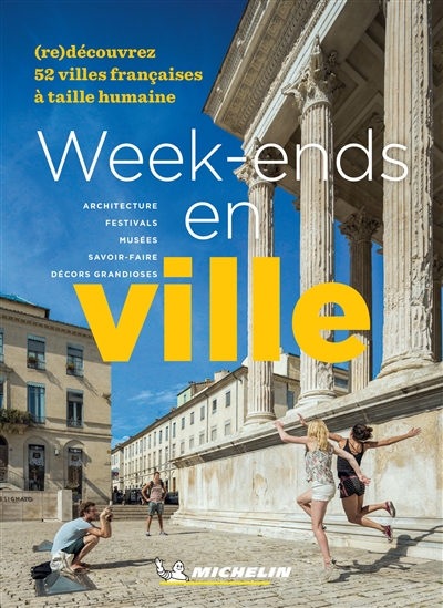 Week-ends en ville : (re)découvrez 52 villes françaises à taille humaine : architecture, festivals, musées, savoir-faire, décors grandioses