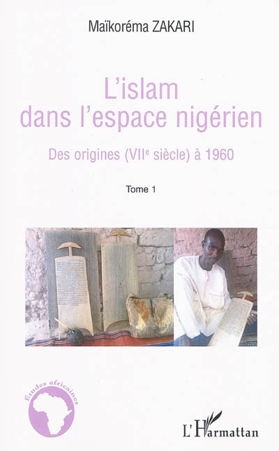 L'islam dans l'espace nigérien. Vol. 1. Des origines (VIIe siècle) à 1960
