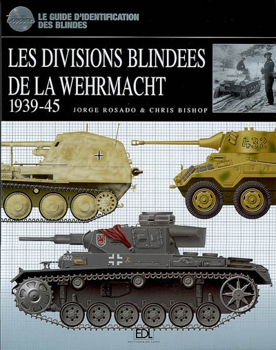 Les divisions blindées de la Wehrmacht, 1939-45 : le guide d'identification des blindés