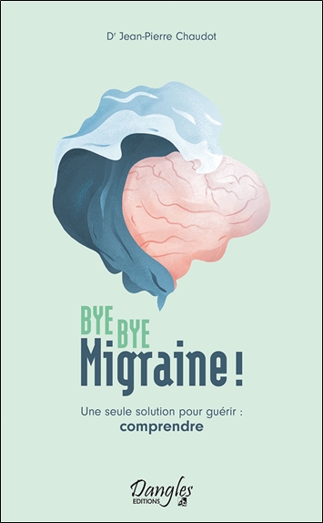 Bye bye migraine ! : une seule solution pour guérir : comprendre