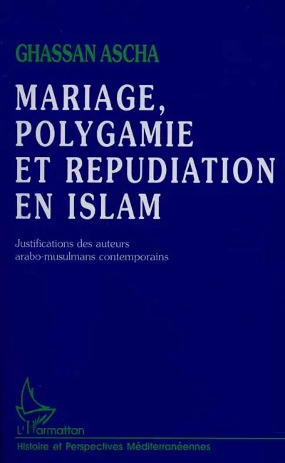 Mariage, polygamie et répudiation en Islam : justifications des auteurs arabo-musulmans contemporains