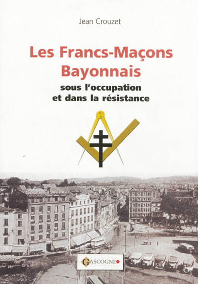 Les francs-maçons bayonnais sous l'Occupation et dans la Résistance