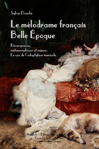 Le mélodrame français Belle Epoque : résurgences, métamorphoses et enjeux : le cas de l'adaptation musicale