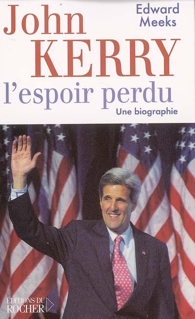 John Kerry : l'espoir perdu : une biographie
