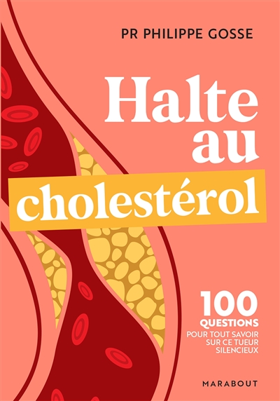 Halte au cholestérol : 100 questions pour tout savoir sur ce tueur silencieux - Philippe Gosse