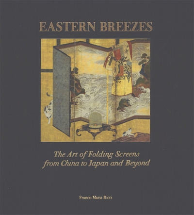Eastern breezes : the art of folding screens from China to Japan and beyond