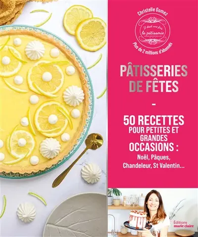 Pâtisseries de fêtes : 50 recettes pour petites et grandes occasions : Noël, Pâques, Chandeleur, St Valentin...