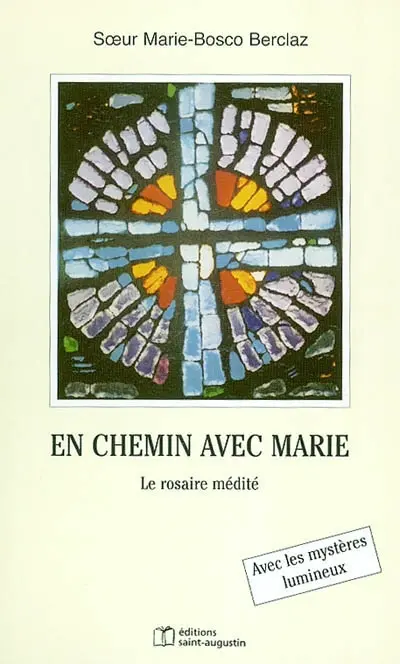 En chemin avec Marie : le rosaire médité : avec les mystères lumineux