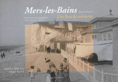 Mers-les-Bains dans la Somme : des flots de mémoire : patrimoine photographique de la collection Rault