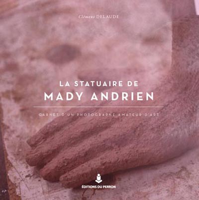 La statuaire de Mady Andrien : carnet d'un photographe amateur d'art