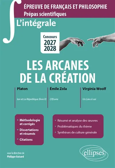 Les arcanes de la création : Platon  Ion et La République ; Emile Zola L'oeuvre ; Virginia Woolf Un lieu à soi : épreuve de français et philosophie, prépas scientifiques, concours 2027-2028