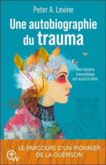 Une autobiographie du trauma : mon histoire traumatique est aussi la vôtre : le parcours d'un pionnier de la guérison